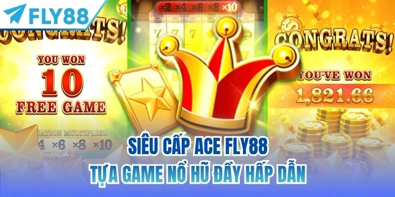 Siêu Cấp Ace FLY88 | Tựa Game Nổ Hũ Đầy Hấp Dẫn 1 Siêu Cấp Ace FLY88